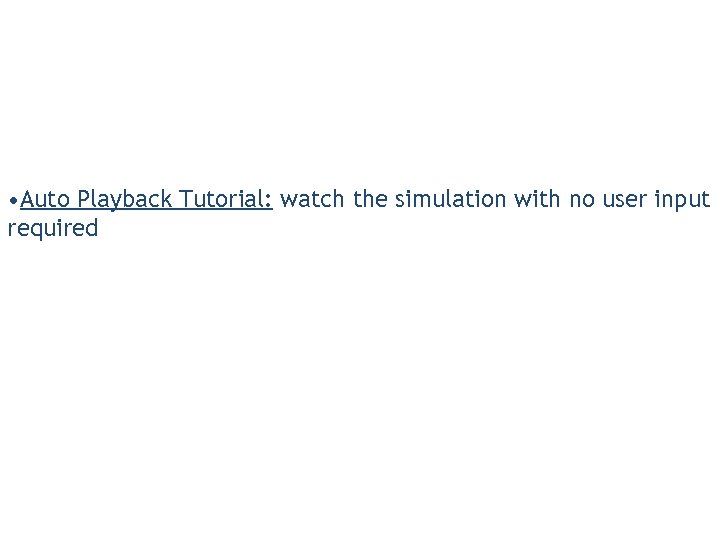  • Auto Playback Tutorial: watch the simulation with no user input required 