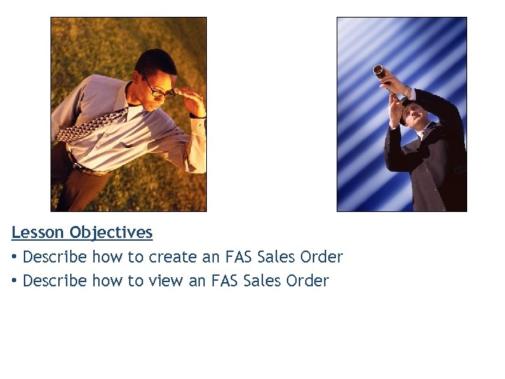 Lesson Objectives • Describe how to create an FAS Sales Order • Describe how