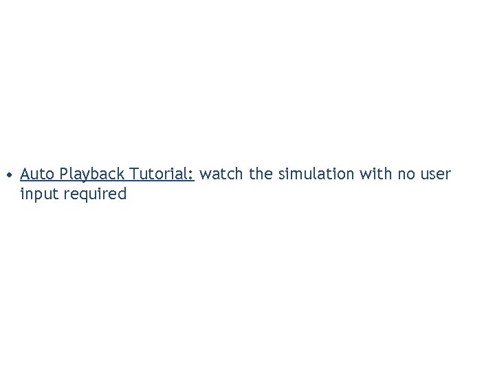  • Auto Playback Tutorial: watch the simulation with no user input required 