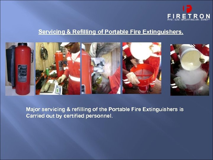 Servicing & Refilling of Portable Fire Extinguishers. Major servicing & refilling of the Portable