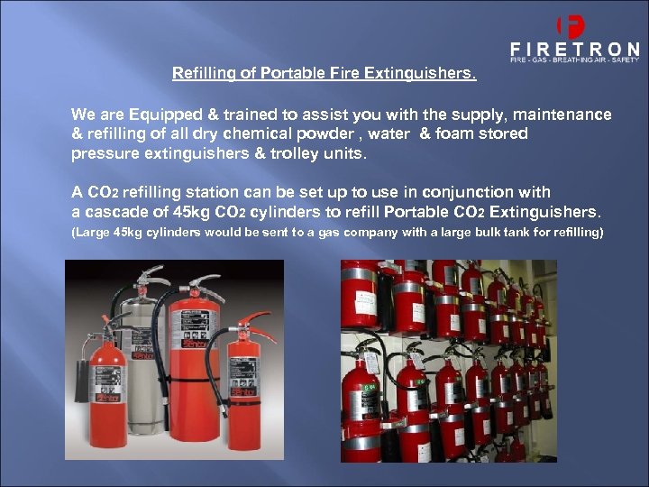 Refilling of Portable Fire Extinguishers. We are Equipped & trained to assist you with