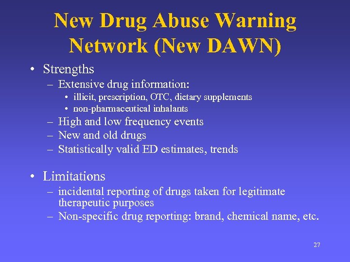 New Drug Abuse Warning Network (New DAWN) • Strengths – Extensive drug information: •