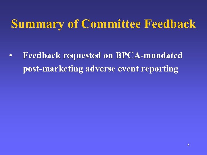 Summary of Committee Feedback • Feedback requested on BPCA-mandated post-marketing adverse event reporting 6