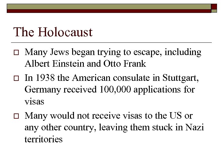 The Holocaust o o o Many Jews began trying to escape, including Albert Einstein