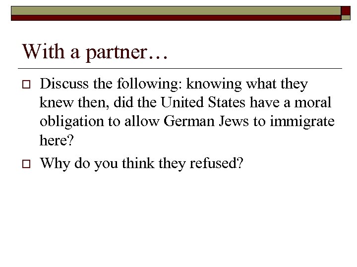 With a partner… o o Discuss the following: knowing what they knew then, did