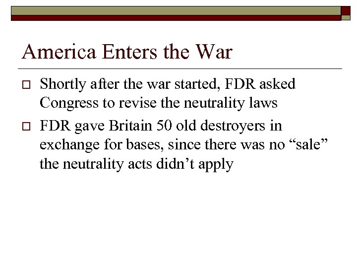 America Enters the War o o Shortly after the war started, FDR asked Congress
