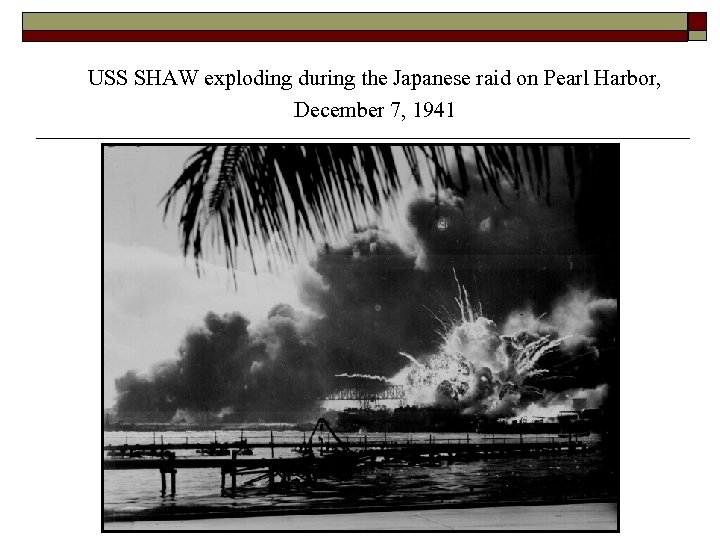 USS SHAW exploding during the Japanese raid on Pearl Harbor, December 7, 1941 