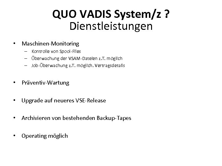 QUO VADIS System/z ? Dienstleistungen • Maschinen-Monitoring – Kontrolle von Spool-Files – Überwachung der