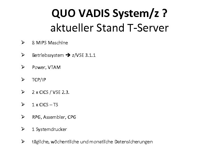 QUO VADIS System/z ? aktueller Stand T-Server Ø 8 MIPS Maschine Ø Betriebssystem z/VSE