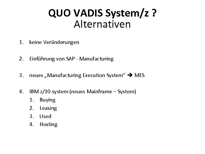 QUO VADIS System/z ? Alternativen 1. keine Veränderungen 2. Einführung von SAP - Manufacturing