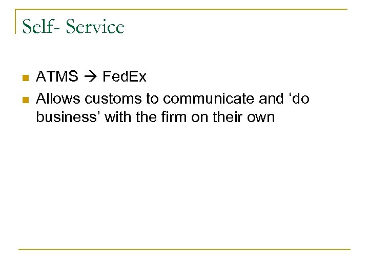 Self- Service n n ATMS Fed. Ex Allows customs to communicate and ‘do business’