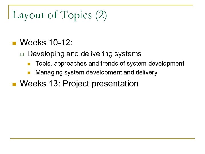 Layout of Topics (2) n Weeks 10 -12: q Developing and delivering systems n