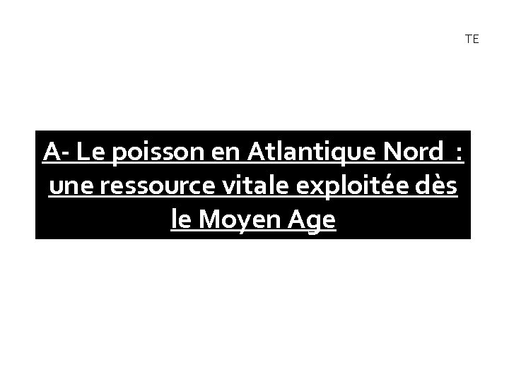 TE A- Le poisson en Atlantique Nord : une ressource vitale exploitée dès le