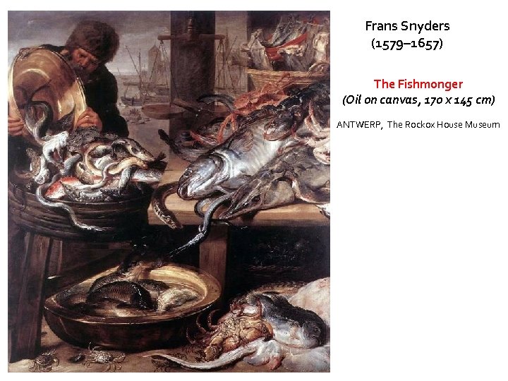 Frans Snyders (1579– 1657) The Fishmonger (Oil on canvas, 170 x 145 cm) ANTWERP,