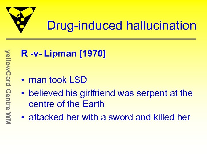 Drug-induced hallucination yellow. Card Centre WM R -v- Lipman [1970] • man took LSD