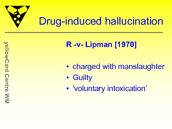 Drug-induced hallucination yellow. Card Centre WM R -v- Lipman [1970] • charged with manslaughter