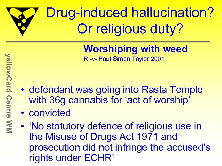 Drug-induced hallucination? Or religious duty? yellow. Card Centre WM Worshiping with weed R -v-