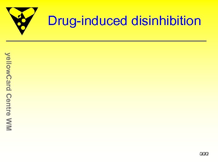 Drug-induced disinhibition yellow. Card Centre WM 