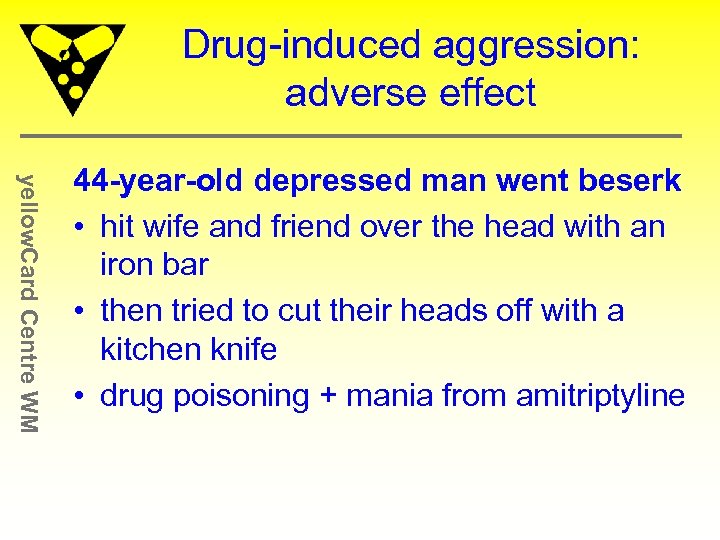 Drug-induced aggression: adverse effect yellow. Card Centre WM 44 -year-old depressed man went beserk