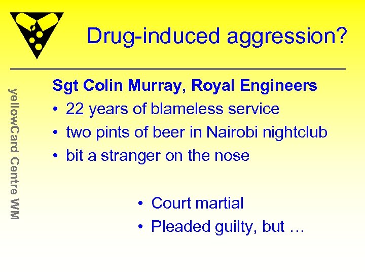 Drug-induced aggression? yellow. Card Centre WM Sgt Colin Murray, Royal Engineers • 22 years