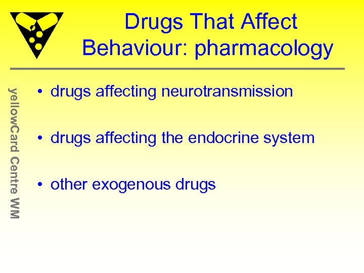 Drugs That Affect Behaviour: pharmacology yellow. Card Centre WM • drugs affecting neurotransmission •