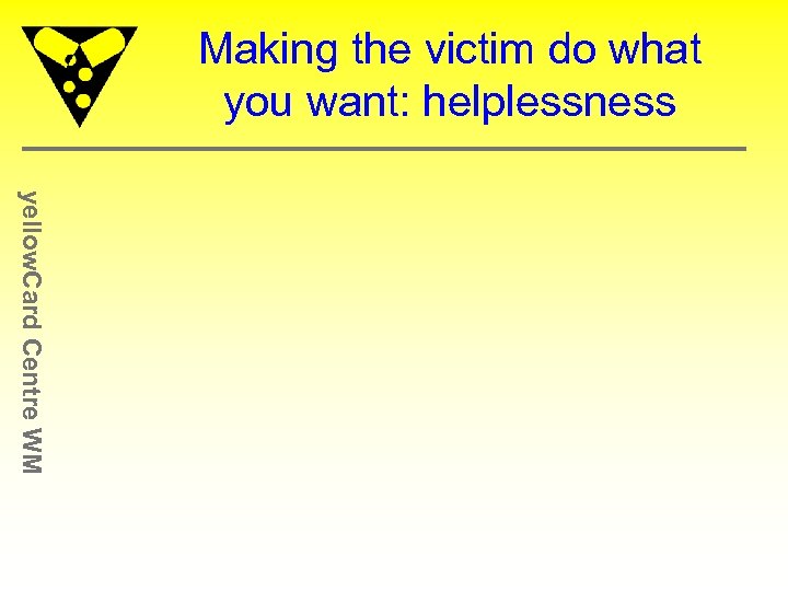 Making the victim do what you want: helplessness yellow. Card Centre WM 
