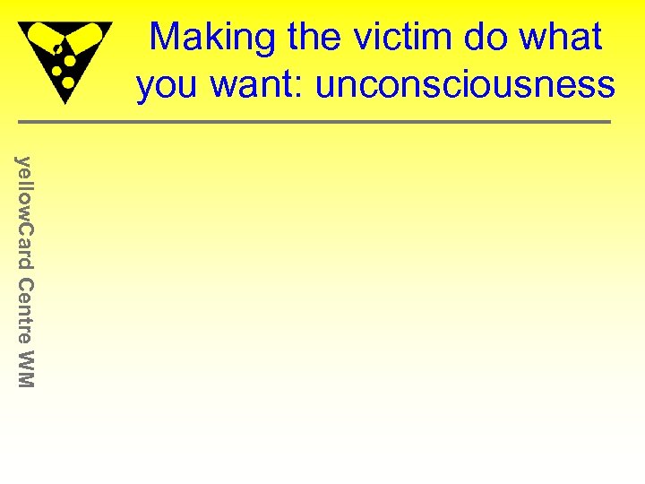 Making the victim do what you want: unconsciousness yellow. Card Centre WM 