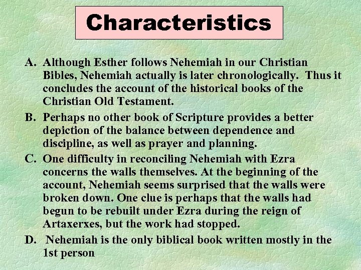 Characteristics A. Although Esther follows Nehemiah in our Christian Bibles, Nehemiah actually is later
