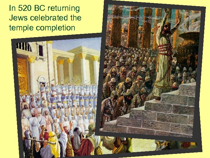 In 520 BC returning Jews celebrated the temple completion 