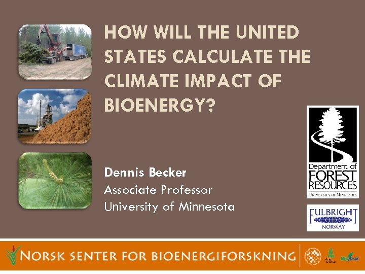 HOW WILL THE UNITED STATES CALCULATE THE CLIMATE IMPACT OF BIOENERGY? Dennis Becker Associate