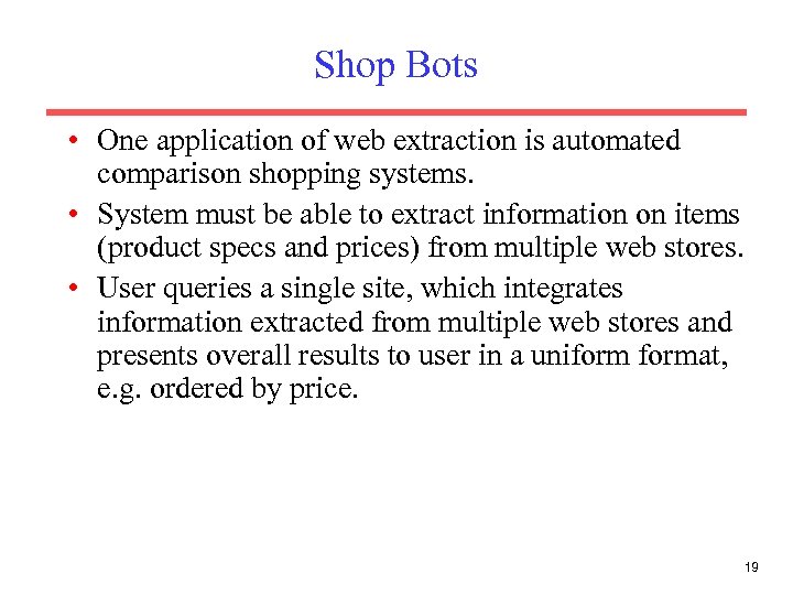 Shop Bots • One application of web extraction is automated comparison shopping systems. •
