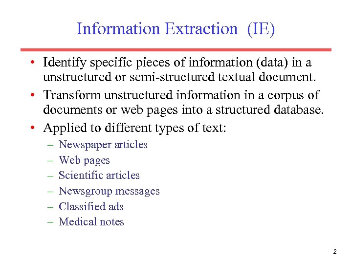 Information Extraction (IE) • Identify specific pieces of information (data) in a unstructured or