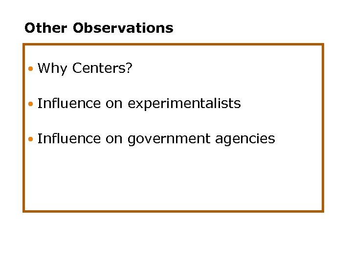 Other Observations Why Centers? Influence on experimentalists Influence on government agencies 