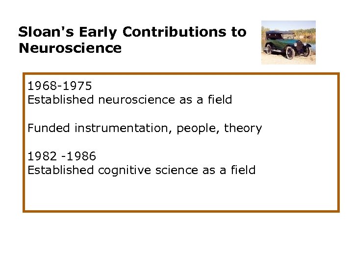Sloan's Early Contributions to Neuroscience 1968 -1975 Established neuroscience as a field Funded instrumentation,
