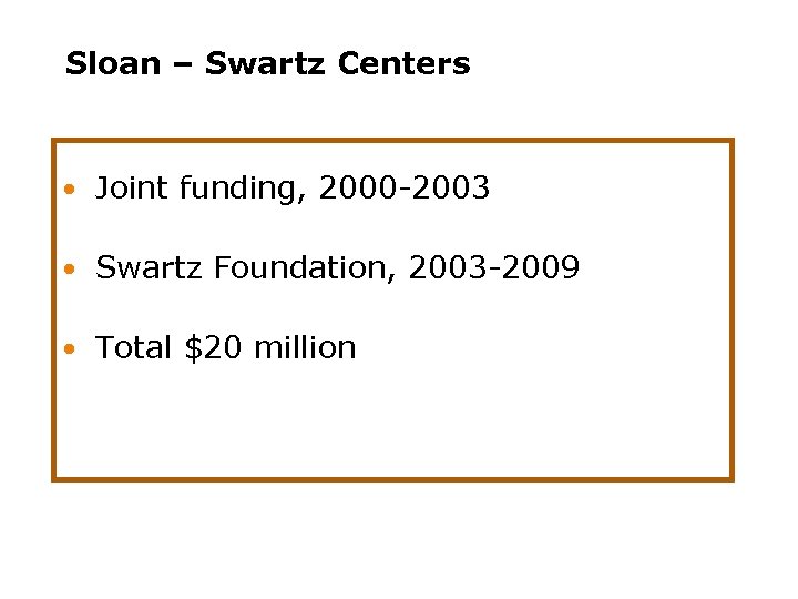 Sloan – Swartz Centers Joint funding, 2000 -2003 Swartz Foundation, 2003 -2009 Total