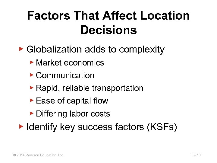 Factors That Affect Location Decisions ▶ Globalization adds to complexity ▶ Market economics ▶