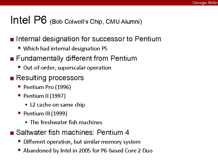 Carnegie Mellon Intel P 6 (Bob Colwell’s Chip, CMU Alumni) ¢ Internal designation for