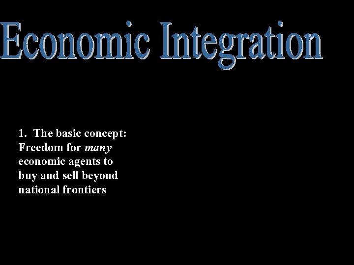 1. The basic concept: Freedom for many economic agents to buy and sell beyond