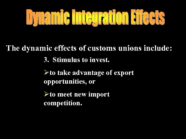 The dynamic effects of customs unions include: 3. Stimulus to invest. Øto take advantage