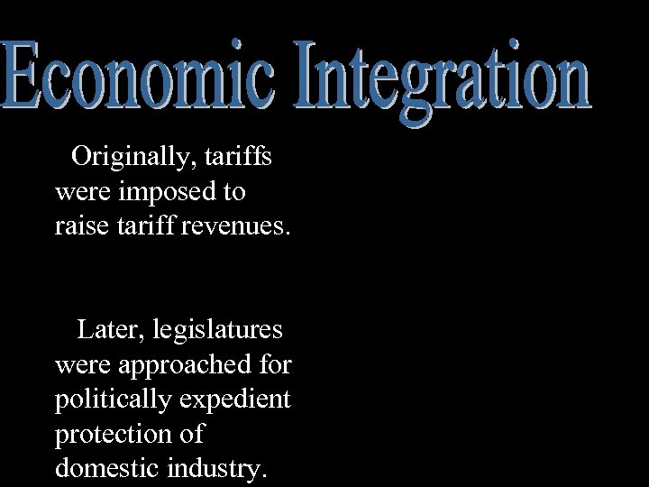 Originally, tariffs were imposed to raise tariff revenues. Later, legislatures were approached for politically