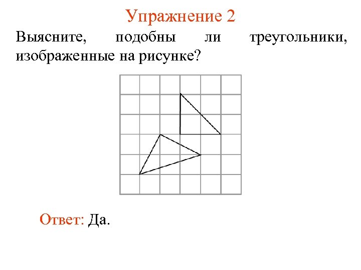 Упражнение 2 Выясните, подобны ли изображенные на рисунке? Ответ: Да. треугольники, 