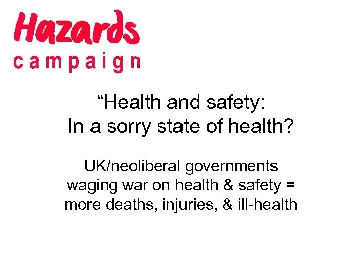 “Health and safety: In a sorry state of health? UK/neoliberal governments waging war on