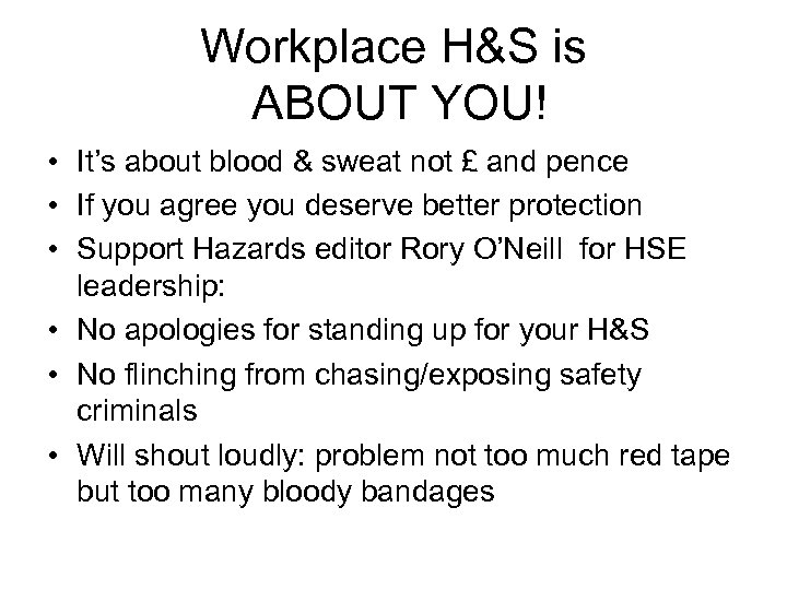 Workplace H&S is ABOUT YOU! • It’s about blood & sweat not £ and
