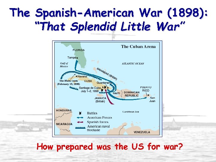 The Spanish-American War (1898): “That Splendid Little War” How prepared was the US for