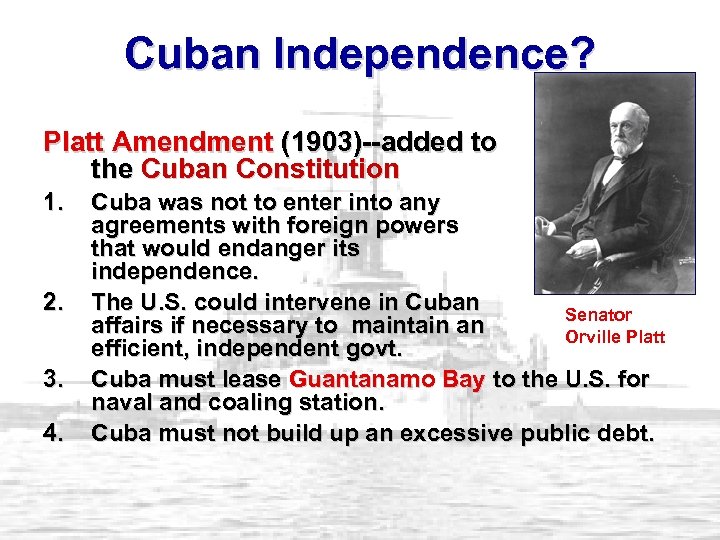 Cuban Independence? Platt Amendment (1903)--added to the Cuban Constitution 1. 2. 3. 4. Cuba