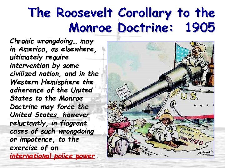 The Roosevelt Corollary to the Monroe Doctrine: 1905 Chronic wrongdoing… may in America, as