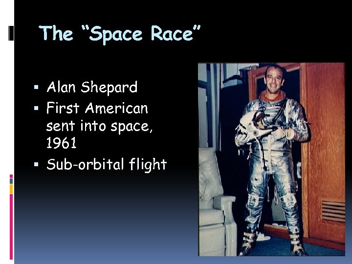 The “Space Race” Alan Shepard First American sent into space, 1961 Sub-orbital flight 
