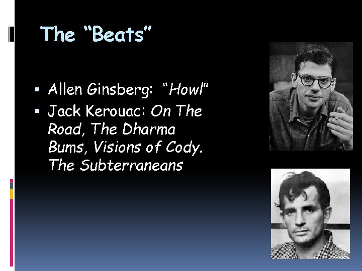 The “Beats” Allen Ginsberg: “Howl” Jack Kerouac: On The Road, The Dharma Bums, Visions