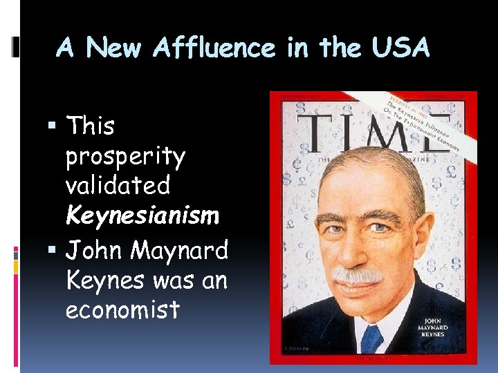 A New Affluence in the USA This prosperity validated Keynesianism John Maynard Keynes was
