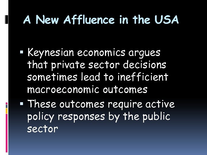 A New Affluence in the USA Keynesian economics argues that private sector decisions sometimes